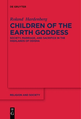 Children of the Earth Goddess: Society, Marriage and Sacrifice in the Highlands of Odisha book