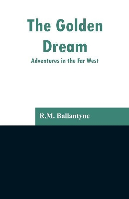 The Golden Dream: Adventures in the Far West book