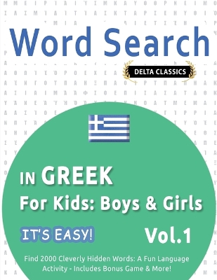 Word Search in Greek for Kids: Boys & Girls - It's Easy! Vol.1 - Delta Classics - Find 2000 Cleverly Hidden Words: A Fun Language Activity - Includes Bonus Game & More! book