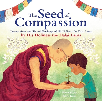 The Seed of Compassion: Lessons from the Life and Teachings of His Holiness the Dalai Lama by His Holiness Dalai Lama