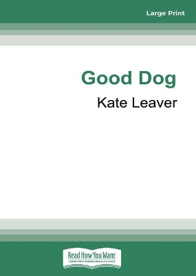Good Dog: Celebrating dogs who change, and sometimes even save, our lives by Kate Leaver