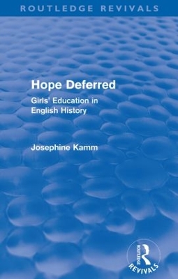 Hope Deferred (Routledge Revivals): Girls' Education in English History by Josephine Kamm