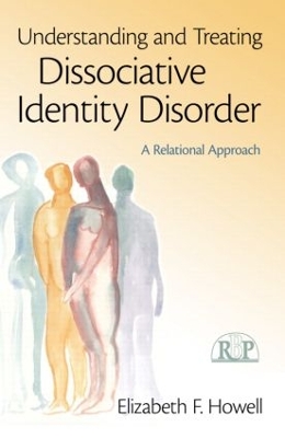 Understanding and Treating Dissociative Identity Disorder by Elizabeth F. Howell