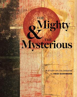 The Mighty & the Mysterious: A Study of Colossians book