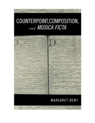 Counterpoint, Composition and Musica Ficta by Margaret Bent