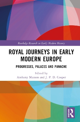 Royal Journeys in Early Modern Europe: Progresses, Palaces and Panache book