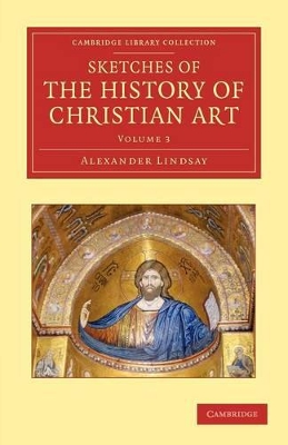 Sketches of the History of Christian Art by Alexander William Crawford Lindsay