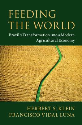 Feeding the World: Brazil's Transformation into a Modern Agricultural Economy book