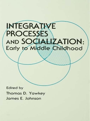 Integrative Processes and Socialization: Early To Middle Childhood by Thomas D. Yawkey
