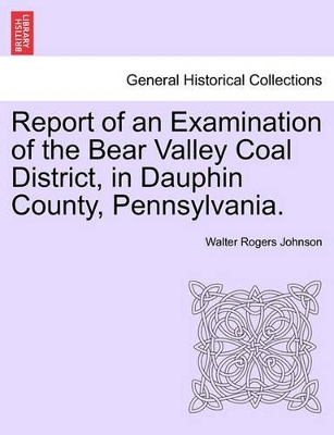 Report of an Examination of the Bear Valley Coal District, in Dauphin County, Pennsylvania. book