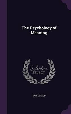 The The Psychology of Meaning by Kate Gordon