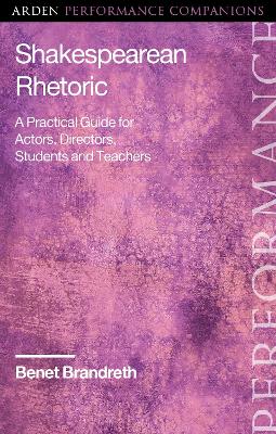 Shakespearean Rhetoric: A Practical Guide for Actors, Directors, Students and Teachers by Benet Brandreth