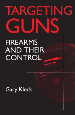 Targeting Guns: Firearms and Their Control by Gary Kleck