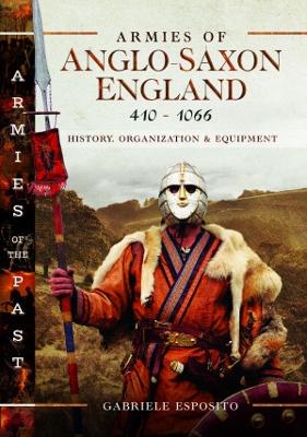 Armies of Anglo-Saxon England 410-1066: History, Organization and Equipment book