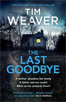 The Last Goodbye: The heart-pounding new thriller from the bestselling author of The Blackbird by Tim Weaver