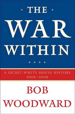 The The War within: a Secret White House History, 2006-2008 by Bob Woodward