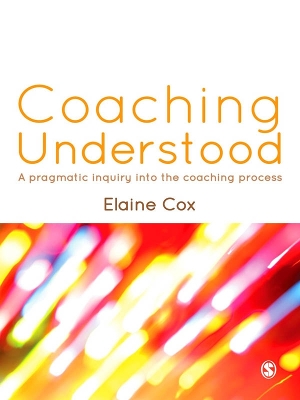 Coaching Understood: A Pragmatic Inquiry into the Coaching Process by Elaine Cox