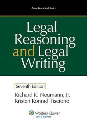 Legal Reasoning and Legal Writing, Seventh Edition by Richard K Neumann