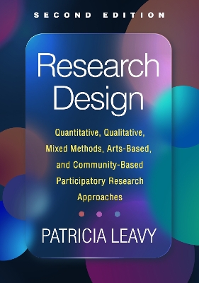 Research Design, Second Edition: Quantitative, Qualitative, Mixed Methods, Arts-Based, and Community-Based Participatory Research Approaches by Patricia Leavy