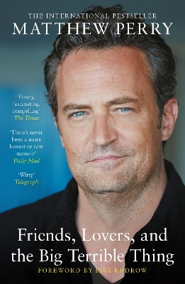 Friends, Lovers and the Big Terrible Thing: The powerful memoir from the beloved star of Friends by Matthew Perry