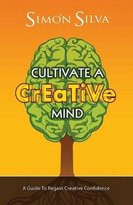 Cultivate a Creative Mind: A Guide to Regain Creative Confidence book