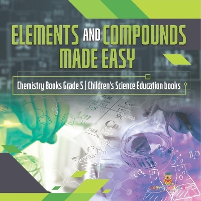 Elements and Compounds Made Easy Chemistry Books Grade 5 Children's Science Education books book