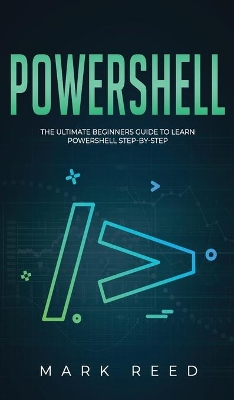 PowerShell: The Ultimate Beginners Guide to Learn PowerShell Step-By-Step by Mark Reed