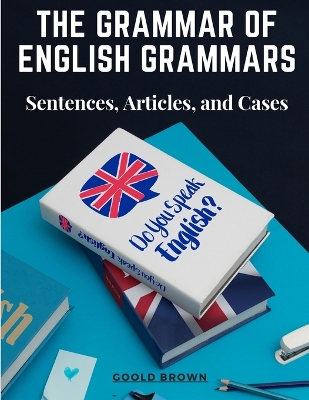 The Grammar of English Grammars: Sentences, Articles, and Cases book