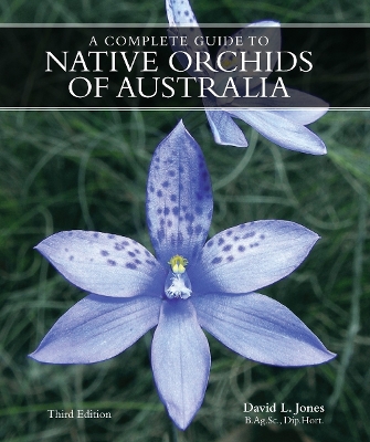 A Complete Guide to Native Orchids of Australia: Third Edition by David L. Jones