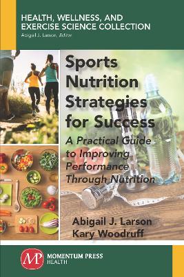 Sports Nutrition Strategies for Success: A Practical Guide to Improving Performance Through Nutrition by Kary Woodruff