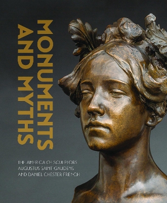 Monuments and Myths: The America of Sculptors Augustus Saint-Gaudends and Daniel Chester French book