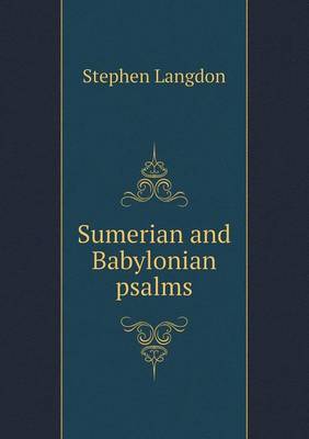 Sumerian and Babylonian Psalms by Stephen Langdon