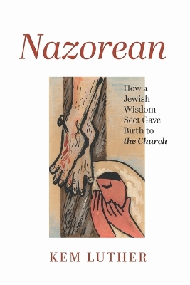 Nazorean: How a Jewish Wisdom Sect Gave Birth to the Church book