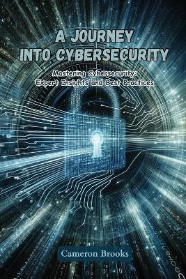 A Journey into Cybersecurity: Mastering cybersecurity: expert insights and best practices book