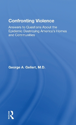 Confronting Violence: Answers To Questions About The Epidemic Destroying America's Homes And Communities by George A. Gellert