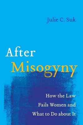 After Misogyny: How the Law Fails Women and What to Do about It book