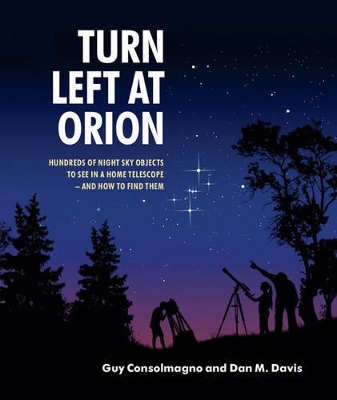 Turn Left at Orion: Hundreds of Night Sky Objects to See in a Home Telescope – and How to Find Them by Guy Consolmagno