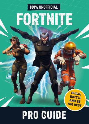 Fortnite: Pro Guide 100% Unofficial: Build, Battle and be the Best book