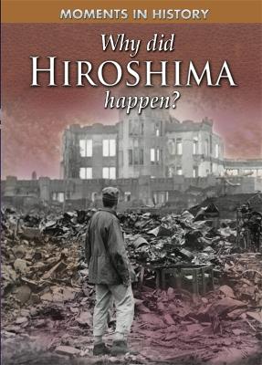 Moments in History: Why Did Hiroshima happen? by Reg Grant