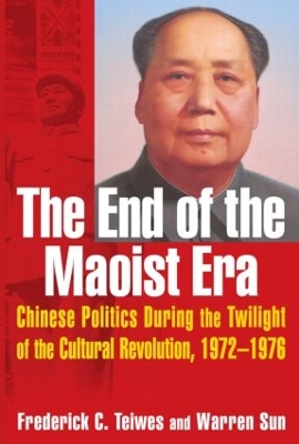 The End of the Maoist Era: Chinese Politics During the Twilight of the Cultural Revolution, 1972-1976 by Frederick C Teiwes