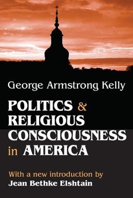 Politics and Religious Consciousness in America by George Armstrong Kelly