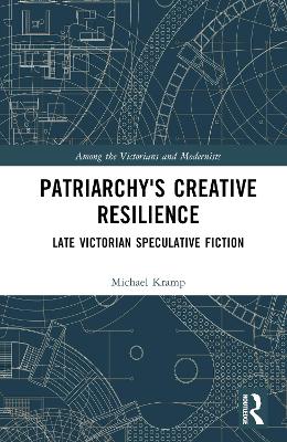 Patriarchy’s Creative Resilience: Late Victorian Speculative Fiction by Michael Kramp