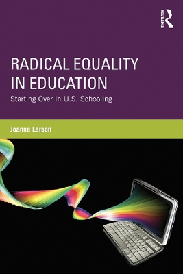 Radical Equality in Education: Starting Over in U.S. Schooling by Joanne Larson