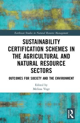 Sustainability Certification Schemes in the Agricultural and Natural Resource Sectors: Outcomes for Society and the Environment book