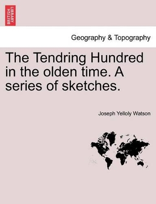 The Tendring Hundred in the Olden Time. a Series of Sketches. by Joseph Yelloly Watson