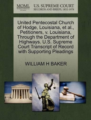 United Pentecostal Church of Hodge, Louisiana, et al., Petitioners, V. Louisiana, Through the Department of Highways. U.S. Supreme Court Transcript of Record with Supporting Pleadings book