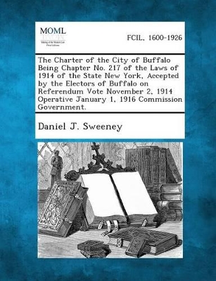 The Charter of the City of Buffalo Being Chapter No. 217 of the Laws of 1914 of the State New York, Accepted by the Electors of Buffalo on Referendum book