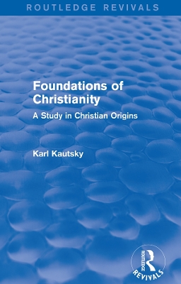 Foundations of Christianity (Routledge Revivals): A Study in Christian Origins by Karl Kautsky
