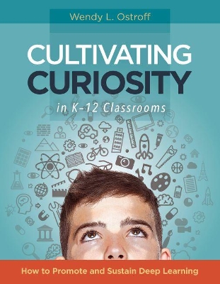 Cultivating Curiosity in K-12 Classrooms by Wendy L Ostroff