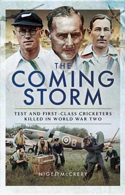 The The Coming Storm: Test and First-Class Cricketers Killed in World War Two by Nigel McCrery